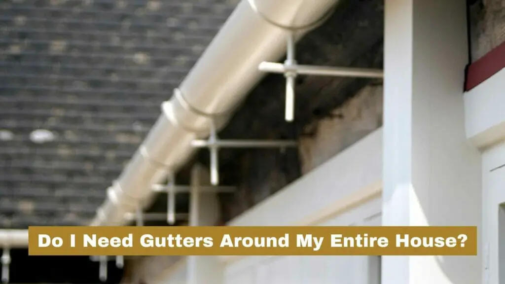 Photo of gutters going around an entire house. Do I Need Gutters Around My Entire House?
