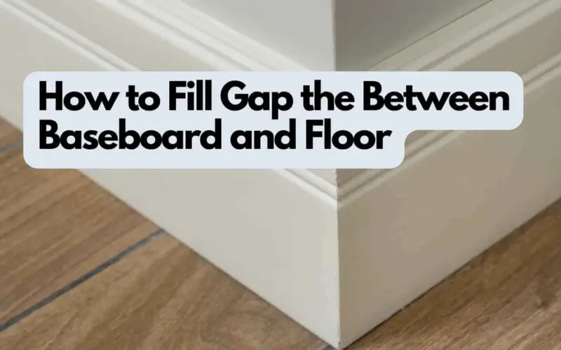 How to Fill the Gap Between Baseboard and Floor (Explained)