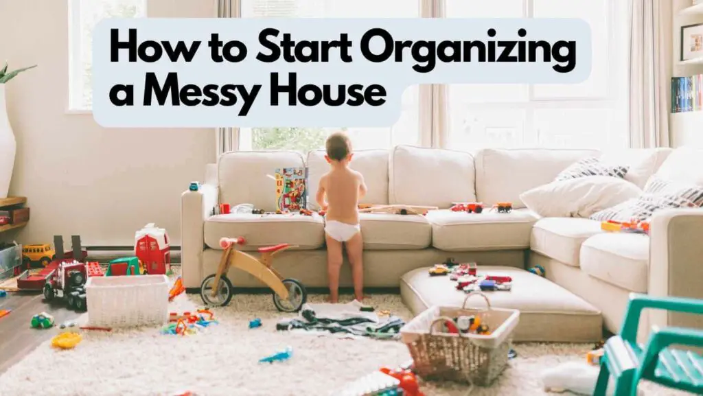 Photo of a messy living room full of kids toys and a baby boy playing with the toys. How to Start Organizing a Messy House.