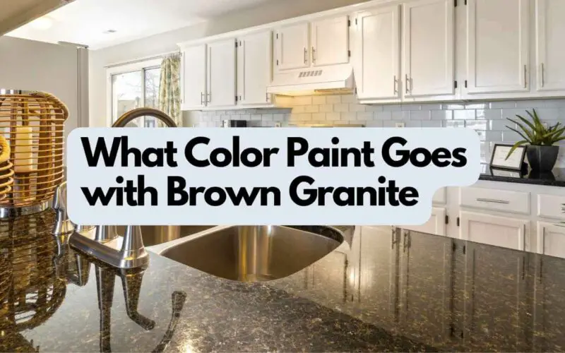 What Color Paint Goes With Brown Granite (Expert Tips)